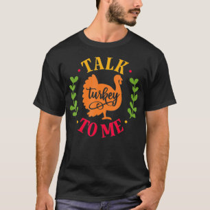 Talk Turkey To Me Funny Thanksgiving Turkey Day  T-Shirt
