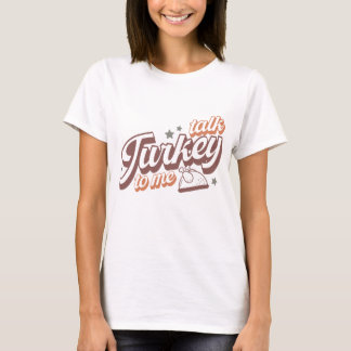 Talk Turkey To Me Funny Typography Thanksgiving T-Shirt