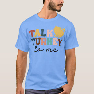 Talk Turkey To Me Leg Day Funny Thanksgiving Men W T-Shirt
