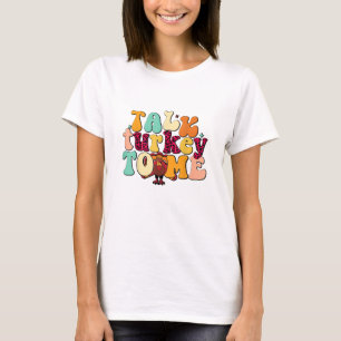 Talk Turkey To Me Leg Day Funny Thanksgiving T-Shirt