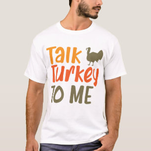Talk Turkey To Me Sassy Pun Funny Quote T-Shirt