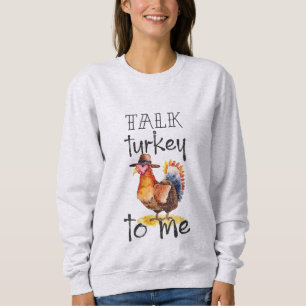 Talk Turkey to Me  Sweatshirt