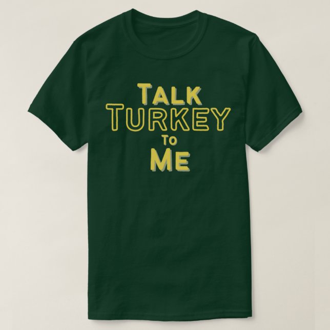 Talk Turkey To Me T-Shirt (Design Front)