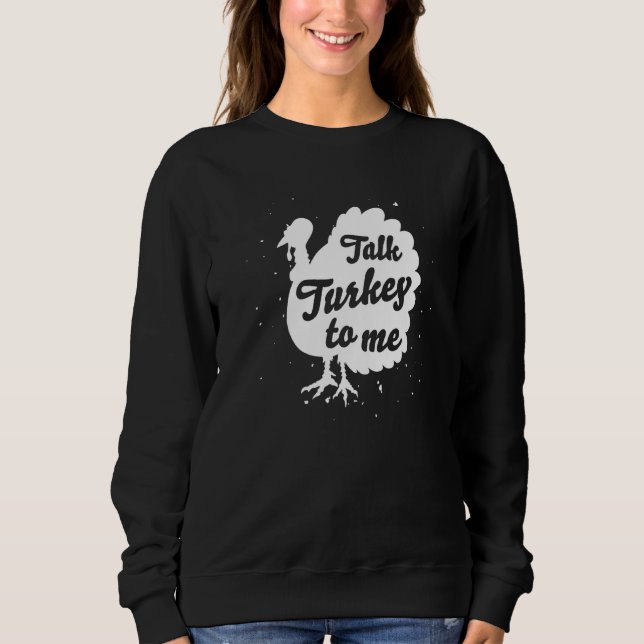 Talk Turkey To Me  Thanksgiving Dinner Sweatshirt (Front)