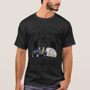 Talking A Sick Day To Go Camping Because I M Sick T-Shirt