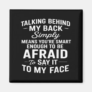 Talking Behind My Back Simply Means Youre Smart En Magnet