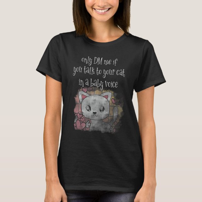 Talking To Cats In A Baby Voice  DM cat T-Shirt (Front)