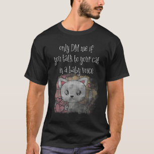 Talking To Cats In A Baby Voice  DM cat T-Shirt