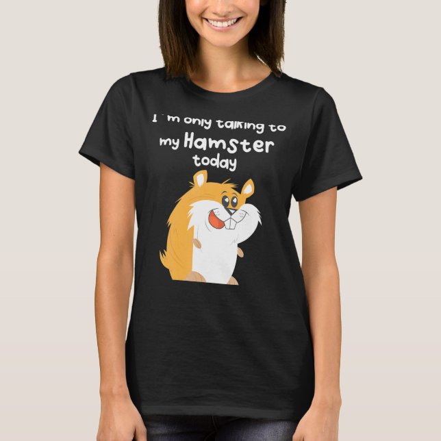 Talking To My  Hamster T-Shirt (Front)