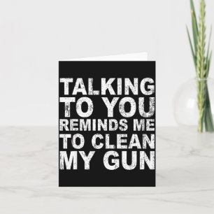 Talking to you reminds me to clean my funny sarcas card