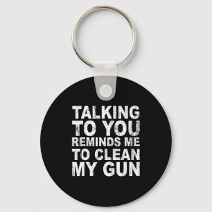 Talking you reminds me clean my gun funny sarcasm key ring