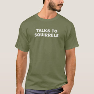 Talks To Squirrels   Funny Animal Lover's T-Shirt