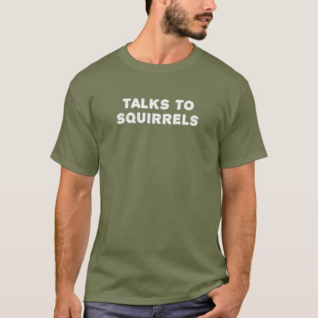 Talks To Squirrels | Funny Animal Lover's T-Shirt (Front)