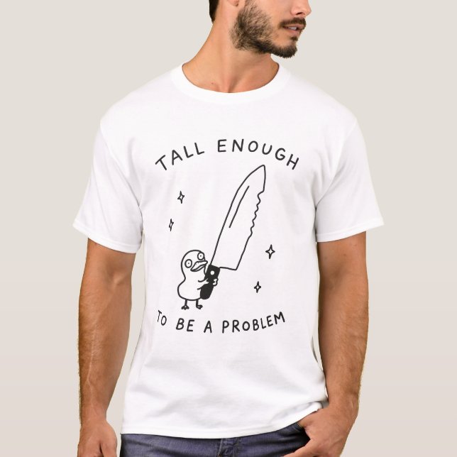 Tall Enough to Be A Problem T-Shirt (Front)