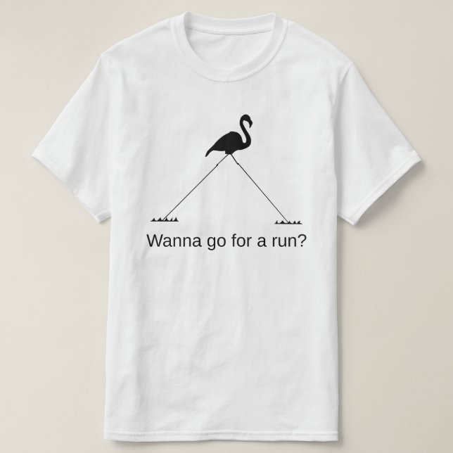 Tall Flamingo: Wanna go for a run? T-Shirt (Design Front)