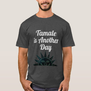 Tamale is Another Day T-Shirt