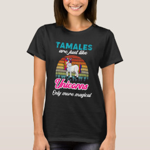 Tamales Saying Tamales Are Like A Unicorn Magical T-Shirt