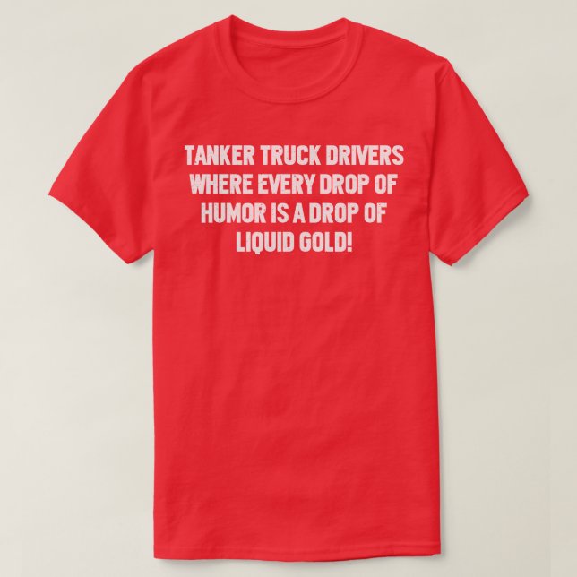 Tanker Truck Drivers Where Every Drop of Humour T-Shirt (Design Front)