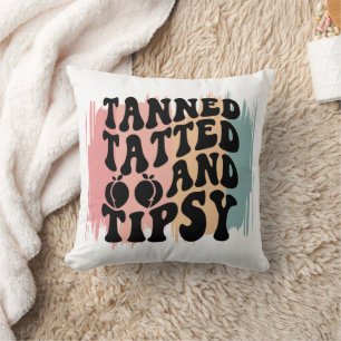 Tanned, Tatted, and Tipsy Cushion