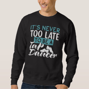 Tap Dance Dancer  Inspirational Quote Sweatshirt