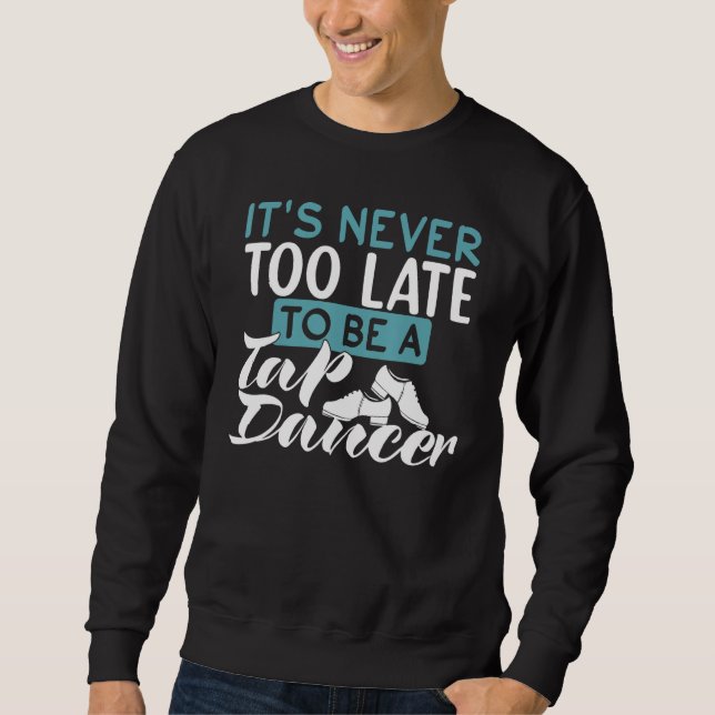 Tap Dance Dancer  Inspirational Quote Sweatshirt (Front)