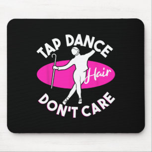 Tap Dance Hair Don't Care, Tap Dancer  Mouse Pad