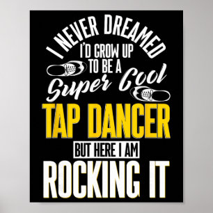 Tap Dance, I Never Dreamed I'd Grow Up To Be A Tap Poster