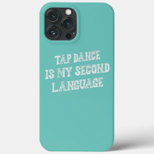 Tap Dance Is My Second Language Funny Sarcasm  iPhone 13 Pro Max Case