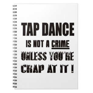 Tap dance is not a crime spiral notebook