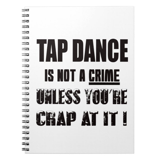 Tap dance is not a crime spiral notebook (Front)