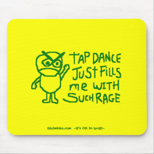 Tap Dance Just Fills Me With Such Rage Mouse Pad