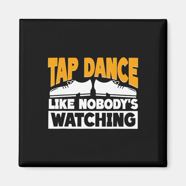 Tap Dance Like Nobody's Watching, Tap Dancer  Magnet (Front)