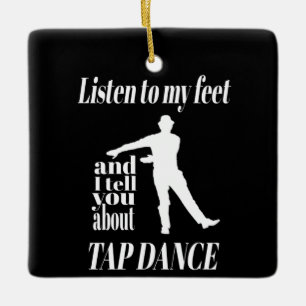 Tap Dance - Listen To My Feet Tap Dance Ceramic Ornament