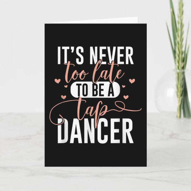 Tap Dance Never Too Late — Tap Dancer Outfit Funny Card (Front)