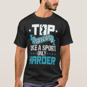 Tap Dancing Like A Sport Only Harder  Dancers T-Shirt