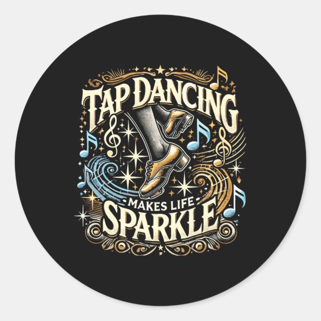 Tap Dancing Makes Life Sparkle Foot Stomping Tap D Classic Round Sticker (Front)