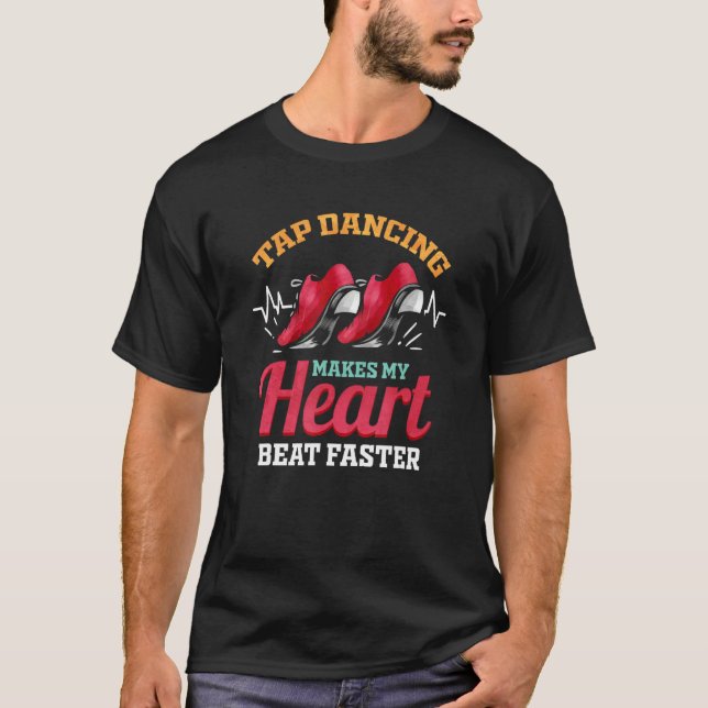 Tap Dancing Makes My Heart Beat Faster  Tap Dance T-Shirt (Front)