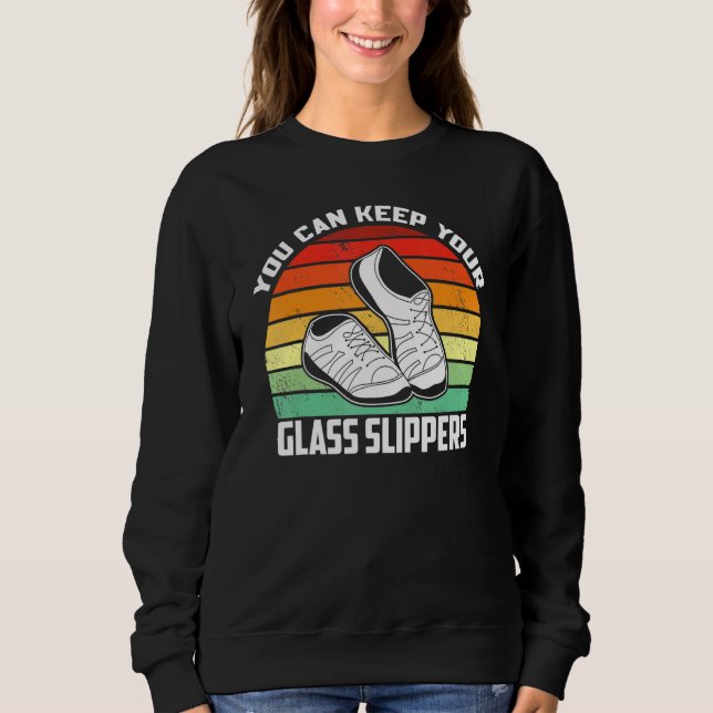 Tap Dancing You Can Keep Your Glass Slippers Rhyth Sweatshirt (Front)