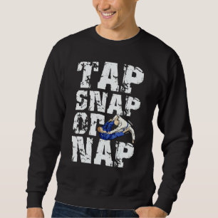 Tap Snap Or Nap  Bjj Brazilian Jiu Jitsu 5 Sweatshirt