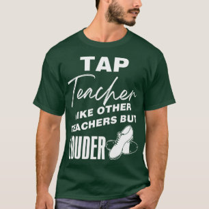 Tap Teacher Like Other Teachers But Louder T-Shirt