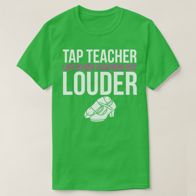 Tap Teacher Like Other Teachers But Louder Tap Dan T-Shirt (Design Front)