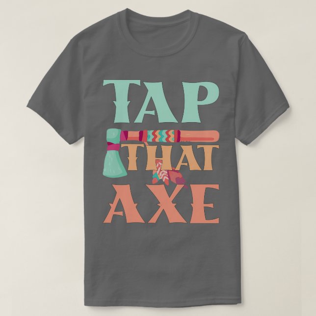 Tap That AXE Funny Axe Throwing Saying Funny Gift  T-Shirt (Design Front)