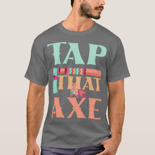 Tap That AXE Funny Axe Throwing Saying Funny Gift  T-Shirt