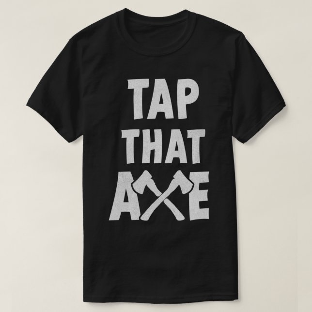 Tap that Axe T-Shirt (Design Front)