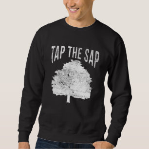 Tap The Sap for Maple Syrup Tree Maple Sugaring Sweatshirt