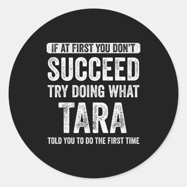 Tara If At First You Don't Succeed Try Doing What  Classic Round Sticker (Front)