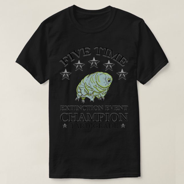 Tardigrade 5 time extinction event champion water  T-Shirt (Design Front)