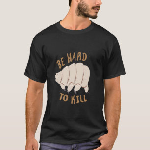 Tardigrade Be Hard To Kill Motivational T-Shirt