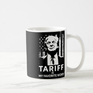 Tariff Is My Favorite Word Trump Funny Saying Coffee Mug