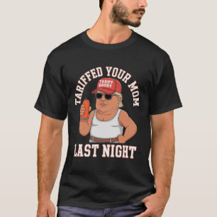 Tariffed Your Mom Last Night T-Shirt